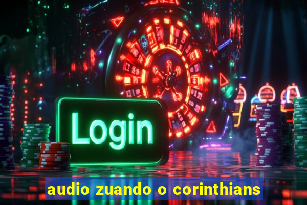 audio zuando o corinthians